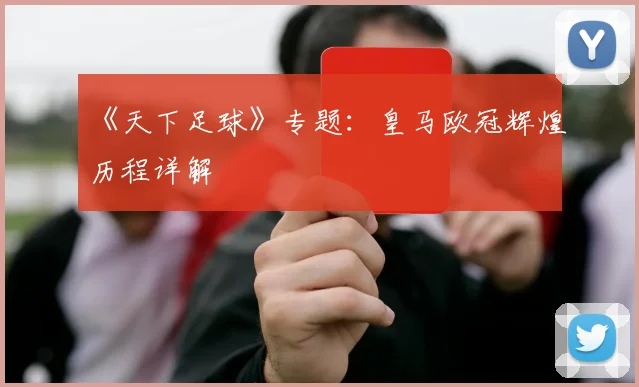 《天下足球》专题：皇马欧冠辉煌历程详解
