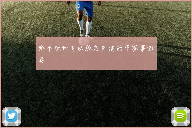 哪个软件可以稳定直播西甲赛事推荐
