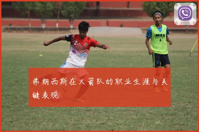 弗朗西斯在火箭队的职业生涯与关键表现