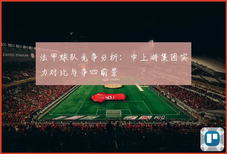 法甲球队竞争分析:中上游集团实力对比与争四前景
